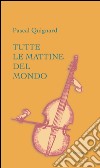 Tutte le mattine del mondo libro