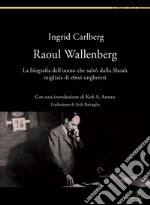 Raoul Wallenberg. La biografia dell'uomo che salvò dalla Shoah migliaia di ebrei ungheresi