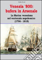 Venezia '800. Bufera in arsenale. La marina veneziana nel ventennio napoleonico (1796-1815) libro