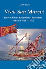 Viva san Marco! Storia di una repubblica marinara. Venezia 421-1797 libro