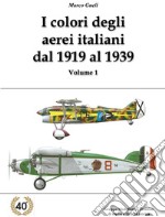 I colori degli aerei italiani dal 1919 al 1939. Ipotesi e certezze. Ediz. illustrata. Vol. 1 libro