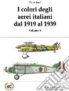 I colori degli aerei italiani dal 1919 al 1939. Ipotesi e certezze. Ediz. illustrata. Vol. 1 libro