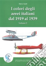 I colori degli aerei italiani dal 1919 al 1939. Ipotesi e certezze. Vol. 2 libro