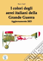 I colori degli aerei italiani della grande guerra. Ipotesi e certezze. Ediz. ampliata libro