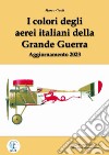 I colori degli aerei italiani della grande guerra. Ipotesi e certezze. Ediz. ampliata libro di Gueli Marco Chistè F. (cur.) Pergher C. (cur.)