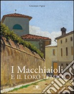 I Macchiaioli e il loro tempo. Opere e vita degli artisti del Caffè Michelangelo. Ediz. illustrata