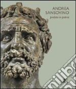 Andrea Sansovino. Profeta in patria. Ediz. illustrata