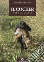 Il cocker. Cane da caccia libro