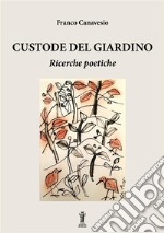 Custode del giardino. Ricerche poetiche libro