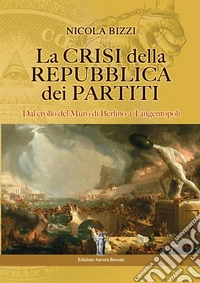 La crisi della Repubblica dei partiti. Dal crollo del Muro di Berlino a Tangentopoli libro