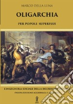 Oligarchia per popoli superflui. L'ingegneria sociale della decrescita infelice. Nuova ediz. libro