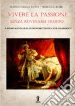 Vivere la passione senza rovinarsi troppo. Il primo manuale di anti-infortunistica per innamorati libro