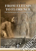 From Eleusis to Florence: the transmission of a secret knowledge. Vol. 1: Part A: the origin of the mysteries libro