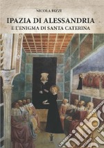 Ipazia di Alessandria e l'enigma di Santa Caterina libro