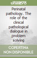 Perinatal pathology. The role of the clinical pathological dialogue in problem solving