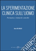 La sperimentazione clinica sull'uomo. Normativa e istituti di controllo libro