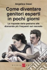 Come diventare genitori esperti in pochi giorni. Le risposte della pediatra alle domande più frequenti sul neonato libro