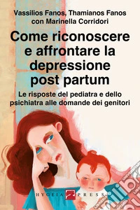 Come riconoscere e affrontare la depressione post partum. Le risposte del pediatra e dello psichiatra alle domande dei genitori libro