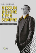 Nessun dolore è per sempre. Storie di resilienza libro