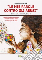 «Le mie parole contro gli abusi». Parole di cura, prevenzione, denuncia libro