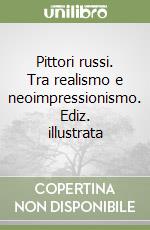 Pittori russi. Tra realismo e neoimpressionismo. Ediz. illustrata libro