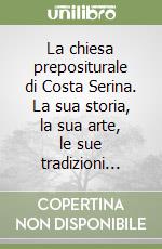 La chiesa prepositurale di Costa Serina. La sua storia, la sua arte, le sue tradizioni... libro