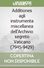 Additiones agli instrumenta miscellanea dell'Archivio segreto Vaticano (7945-9429) libro