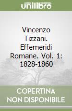 Vincenzo Tizzani. Effemeridi Romane. Vol. 1: 1828-1860 libro