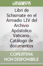 Libri de Schismate en el Armadio LIV del Archivio Apóstolico Vaticano. Catálogo de documentos libro