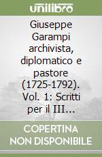 Giuseppe Garampi archivista, diplomatico e pastore (1725-1792). Vol. 1: Scritti per il III centenario dalla nascita libro
