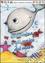 Gelsomina e gli amici del mare. Ediz. illustrata libro