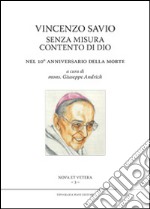 Vincenzo Savio senza misura contento di Dio. Nel 10° anniversario della morte libro