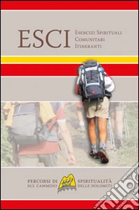 ESCI. Esercizi spirituali comunitari itineranti. Percorsi di spiritualità sul cammino delle Dolomiti libro