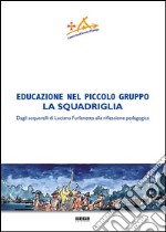 Educazione nel piccolo gruppo. La squadriglia. Dagli acquarelli di Luciano Furlanetto alla riflessione pedagocica libro