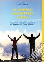 Il manuale dell'impresa leader. Come avviare o rilanciare la tua attività nel mercato di oggi in modo profittevole