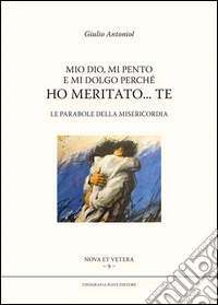 Mio Dio, mi pento e mi dolgo perché ho meritato... te. Le parole della misericordia libro