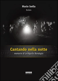 Cantando nella notte. Memorie di un'aquila randagia libro
