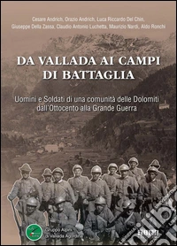 Da Vallada ai campi di battaglia. Uomini e soldati di una comunità delle Dolomiti dall'Ottocento alla grande guerra libro