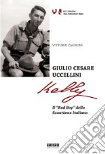 Giulio Cesare Uccellini Kelly. Il «Bad Boy» dello Scautismo italiano libro