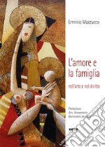 L'amore e la famiglia. Nell'arte e nel diritto. Ediz. illustrata