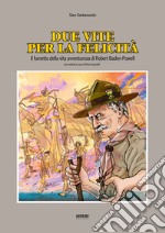 Due vite per la felicità. Il fumetto della vita avventurosa di Robert Baden-Powell libro