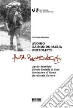 Avonio Raimondo Maria Bertoletti. Aquila randagia. Piccolo fratello di Gesù. Seminatore di bontà. Mendicante d'amore libro