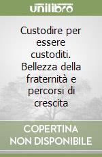 Custodire per essere custoditi. Bellezza della fraternità e percorsi di crescita libro