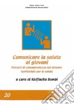 Comunicare la salute ai giovani. Percorsi di consapevolezza nel sistema territoriale per la salute libro