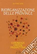 Riorganizzazione province. Esperienza, criteri, prospettive libro