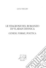 Le stagioni del romanzo di Vladan Desnica. Genesi, forme, poetica