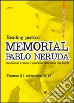 Memorial Pablo Neruda. Reading poetico. Ricordando il poeta a quaranta anni dalla sua morte libro