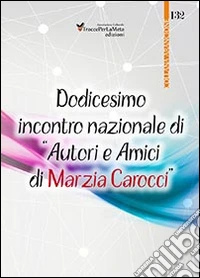 12° Incontro nazionale di autori e amici di Marzia Carocci libro