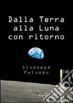 Dalla terra alla luna con ritorno. Breve storia di un grande sogno dell'uomo libro