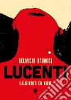 Lucenti. Ediz. illustrata libro